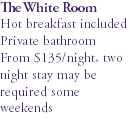 The White Room Hot breakfast included Private bathroom From $135/night, two night stay may be required some weekends
