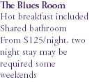 The Blues Room Hot breakfast included Shared bathroom From $125/night, two night stay may be required some weekends